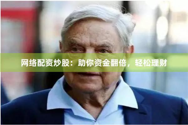 网络配资炒股：助你资金翻倍，轻松理财