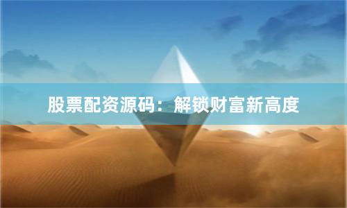 股票配资源码：解锁财富新高度