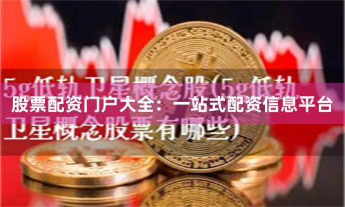 股票配资门户大全：一站式配资信息平台