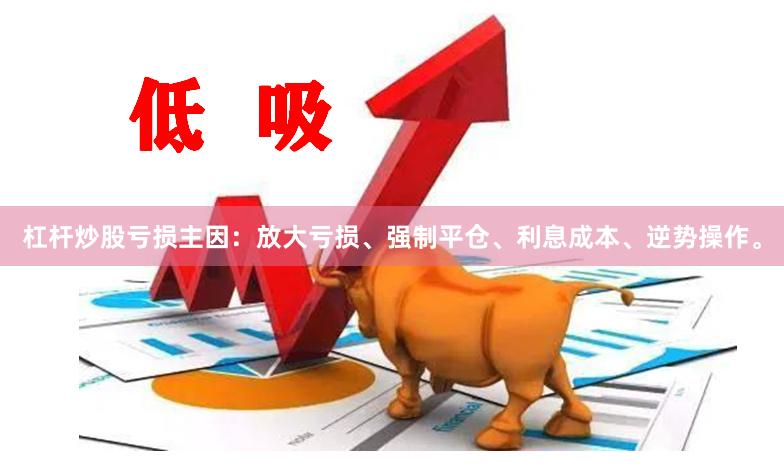 杠杆炒股亏损主因：放大亏损、强制平仓、利息成本、逆势操作。