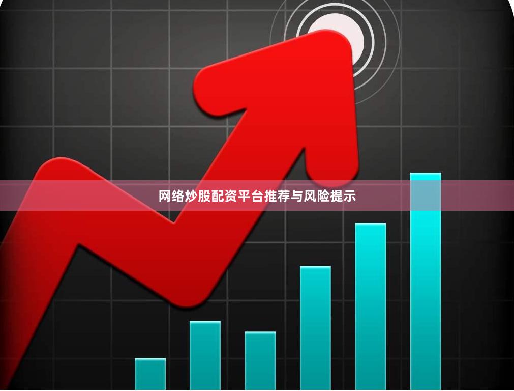 网络炒股配资平台推荐与风险提示