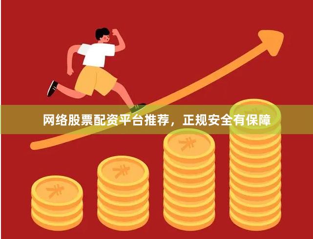 网络股票配资平台推荐，正规安全有保障