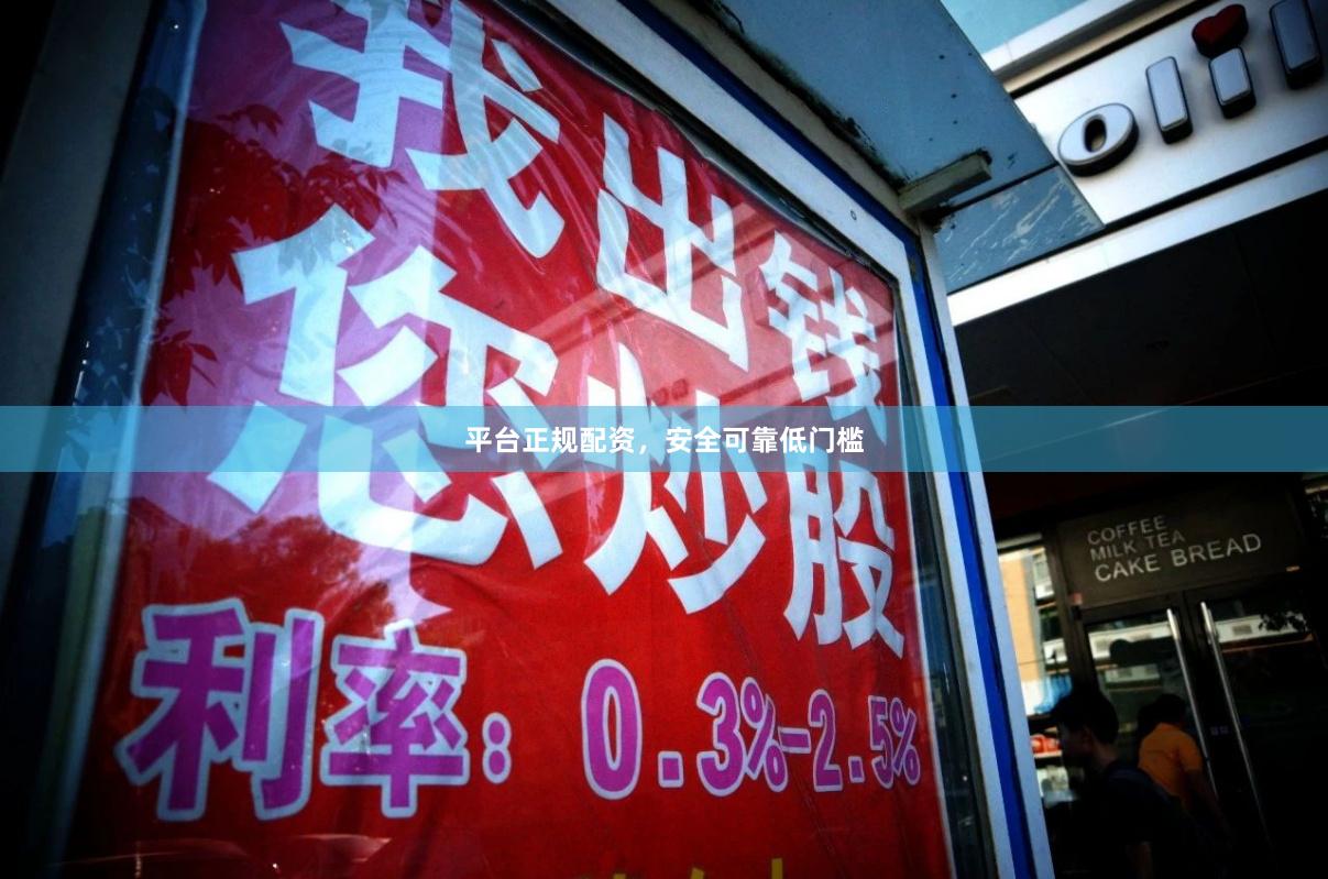 平台正规配资，安全可靠低门槛