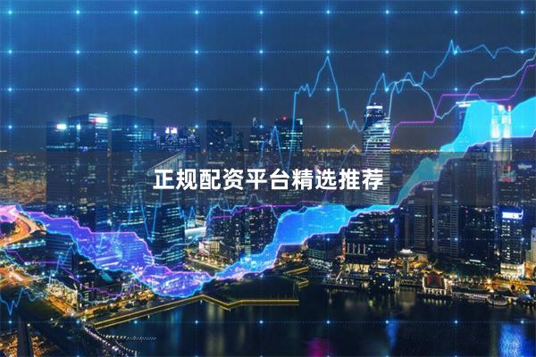 正规配资平台精选推荐