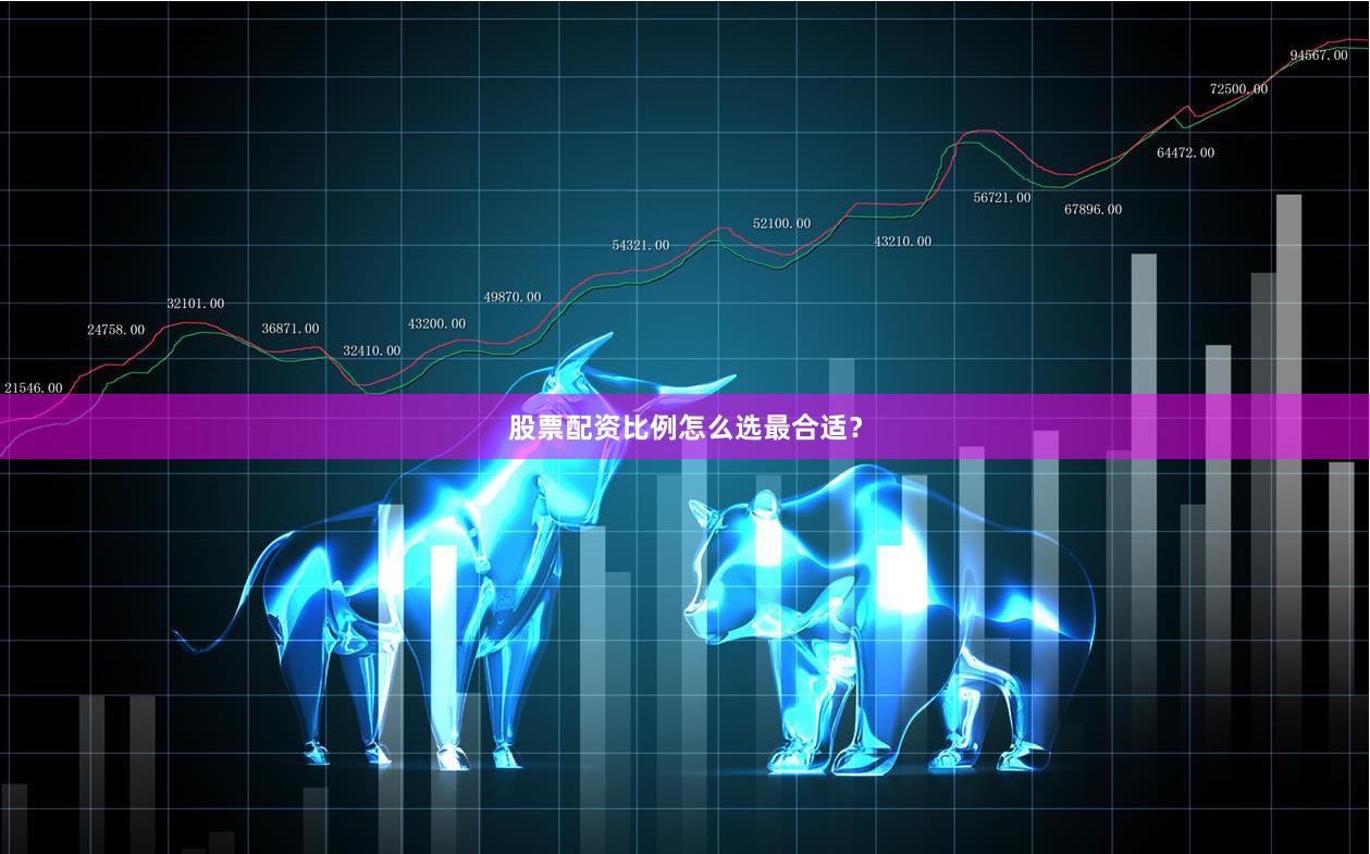 股票配资比例怎么选最合适？