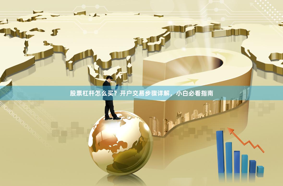 股票杠杆怎么买？开户交易步骤详解，小白必看指南