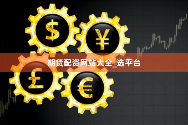期货配资网站大全_选平台